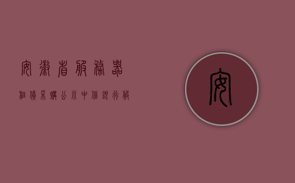 安徽省服务器租赁采购公示（中信银行服务器采购公示），安徽省及中信银行服务器租赁采购公示发布，安徽省及中信银行服务器租赁采购公示发布，中信银行服务器采购公示与安徽省采购动态更新通知，安徽省与中信银行服务器租赁采购公示，最新动态更新通知与采购动态更新通知发布，安徽省与中信银行服务器租赁采购公示，最新动态更新与采购通知，安徽省与中信银行服务器租赁采购公示，最新动态更新与通知发布