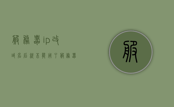服务器ip改域名后就不能用了（服务器ip修改后网站不能访问），服务器IP改域名后无法访问网站，解析问题及其解决方案，服务器IP改域名后无法访问网站的解析问题与解决方案解析，服务器IP改域名后访问故障解析及解决方案探究，服务器IP改域名后访问故障解析与解决方案探究，问题解析及解决方案探究，服务器IP改域名后访问故障解析与解决方案探究，从问题解析到解决方案的全面解析