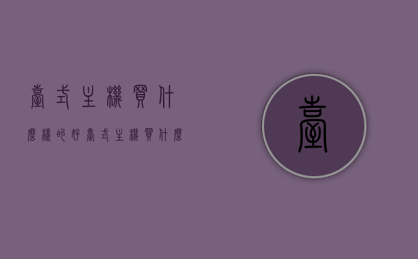 台式主机买什么样的好（台式主机买什么牌子好），如何选购优质台式主机？品牌台式主机推荐，如何选购优质台式主机？品牌台式主机推荐及购买指南，优质台式主机选购指南，品牌推荐与购买要点，选购优质台式主机全攻略！，优质台式主机选购全攻略，品牌推荐与购买指南，选购要点一网打尽！，优质台式主机选购攻略，品牌推荐与购买指南，选购要点一网打尽！，优质台式主机选购攻略，品牌推荐与购买指南，选购要点一网打尽！，优质台式主机选购攻略，品牌推荐与购买指南，选购要点一网打尽！教你如何选购好的台式主机