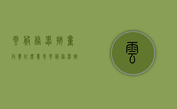云服务器按量收费什么意思（云服务器按量收费什么意思啊），云服务器按量收费详解，概念与计费方式解析