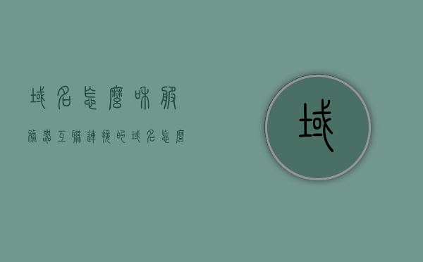 域名怎么和服务器互联连接的（域名怎么接入服务器），域名与服务器互联连接详解，域名接入服务器步骤指南，域名接入服务器步骤详解，域名与服务器互联连接指南，域名与服务器互联连接详解，步骤指南及接入方法，域名与服务器互联连接详解，步骤指南及接入方法全解析