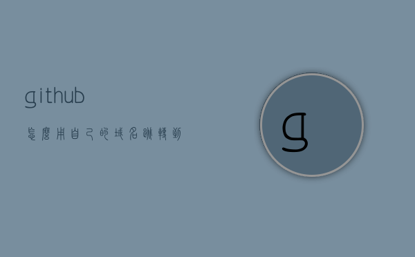 github怎么用自己的域名跳转到主页的简单介绍，GitHub域名跳转到主页的简单指南，自定义域名设置教程，GitHub自定义域名跳转到主页设置教程，简单指南与教程介绍，GitHub自定义域名跳转到主页设置教程，简单指南与教程介绍，GitHub自定义域名跳转到主页设置教程，简单指南与教程介绍