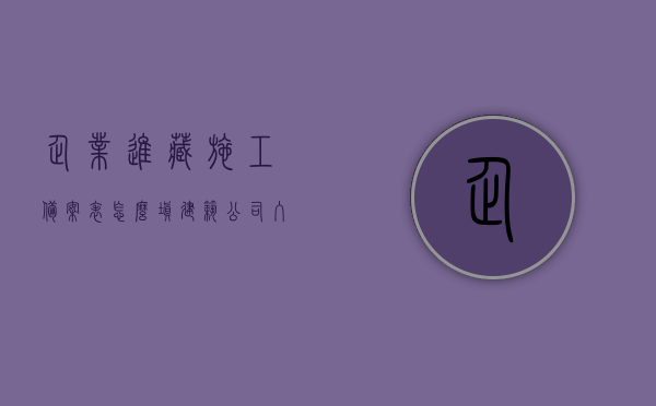 企业进藏施工备案表怎么填（建筑公司入藏备案），如何填写企业进藏施工备案表（建筑公司入藏备案指南），建筑公司入藏施工备案表填写指南（备案流程与注意事项）