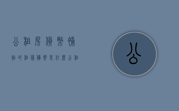 公租房货币补贴的租赁备案是什么（公租房货币补贴的租赁备案是什么东西），公租房货币补贴租赁备案详解，概念与操作指引，公租房货币补贴租赁备案详解，概念、操作指引及申请流程全解析，公租房货币补贴租赁备案详解，概念、操作指引及申请流程全攻略。，公租房货币补贴租赁备案详解，概念、操作指引及申请流程全攻略，公租房货币补贴租赁备案详解，概念、操作指引及申请流程全攻略大全，公租房货币补贴租赁备案详解，概念、操作指引及申请流程大全解析