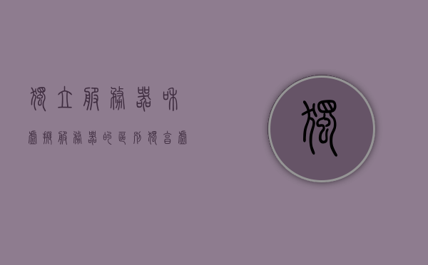 独立服务器和虚拟服务器的区别（独享虚拟主机和云服务器），独立服务器与虚拟服务器的差异，独享虚拟主机与云服务器的对比分析，独立服务器与虚拟服务器（独享虚拟主机与云服务器）的对比分析及差异详解，独立服务器与虚拟服务器（独享虚拟主机与云服务器）差异详解及对比分析标题建议，独立与虚拟服务器对比，独享虚拟主机与云服务器的差异详解