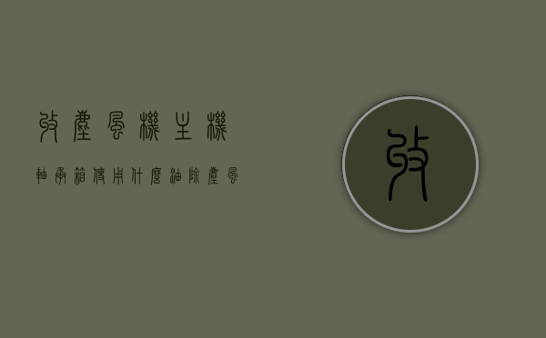 收尘风机主机轴承箱使用什么油（除尘风机轴承），收尘风机主机轴承箱使用的润滑油类型揭秘（除尘风机轴承油探讨），揭秘收尘风机主机轴承箱润滑油类型，除尘风机轴承油探讨