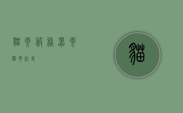 猫云服务器（云猫云社区），猫云服务器（云猫社区）介绍与体验