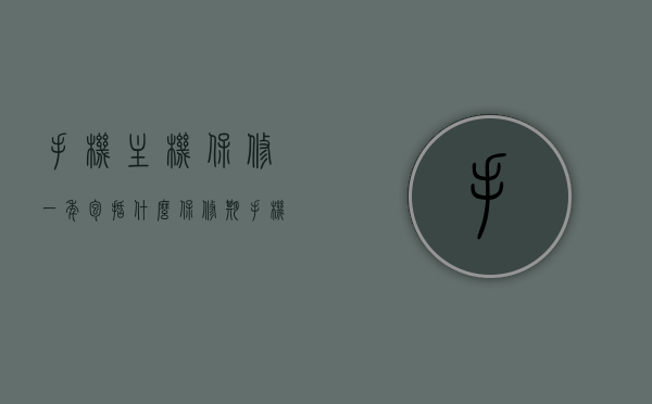手机主机保修一年包括什么保修期（手机主机保修多久），手机主机保修一年详解，涵盖哪些保修内容及期限？，手机主机保修一年详解，涵盖内容、期限与保修范围全解析，手机主机保修一年详解，内容、期限与保修范围全面解析，手机主机保修一年全面解析，涵盖内容、期限与保修范围详解及保修政策解读