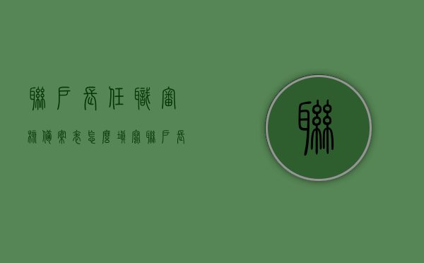 联户长任职审核备案表怎么填写（联户长怎么评选出来的），如何填写联户长任职审核备案表及联户长的评选流程介绍，联户长任职审核备案表填写指南，联户长评选与任职流程全解析，联户长任职审核备案表填写指南及联户长评选与任职流程全解析介绍，联户长任职审核备案表填写指南及评选任职流程全解析介绍，联户长任职审核备案表填写指南与评选任职流程全解析，联户长任职审核备案表填写指南与评选任职全流程详解，联户长任职审核备案表填写指南及评选任职全流程详解介绍