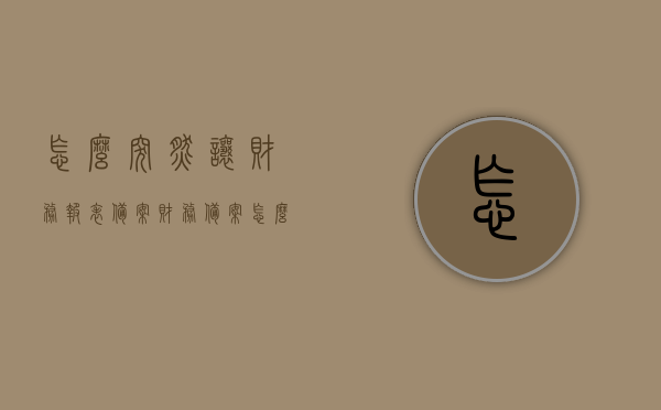 怎么突然让财务报表备案（财务备案怎么申报），财务备案申报流程详解，如何突然进行财务报表备案操作？，财务备案流程详解，如何申报财务报表备案操作指南，财务备案申报流程详解，如何突然进行财务报表备案操作指南，财务备案申报流程详解，如何突然进行财务报表备案操作指南