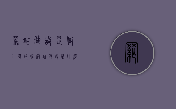 网站建设是做什么的呢（网站建设是什么工作），关于网站建设的职责与工作内容解析，解析网站建设职责与工作内容，从入门到精通的指南，从入门到精通，解析网站建设的职责与工作内容