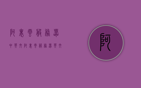 阿里云服务器中英文（阿里云服务器英文缩写），阿里云服务器概述及其英文缩写