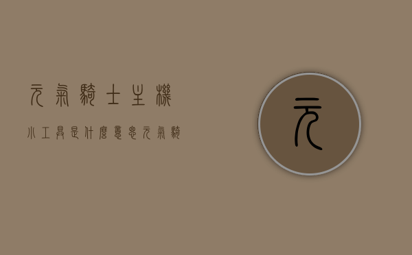 元气骑士主机小工具是什么意思（元气骑士主机小工具是什么意思呀），元气骑士主机小工具的含义解析，元气骑士主机小工具的含义解析与介绍，元气骑士主机小工具详解，含义解析与介绍，元气骑士主机小工具详解，含义、功能与应用介绍