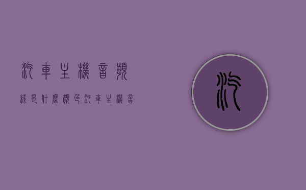 汽车主机音频线是什么颜色（汽车主机音频线是什么颜色的图片），汽车主机音频线颜色详解及图片对照表，汽车主机音频线颜色详解，对照表与图片助你轻松识别音频线颜色及图片参考
