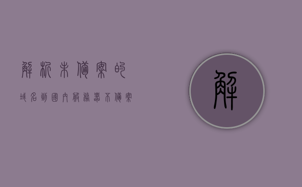 解析未备案的域名到国内服务器（不备案解析域名），未备案域名解析至国内服务器指南