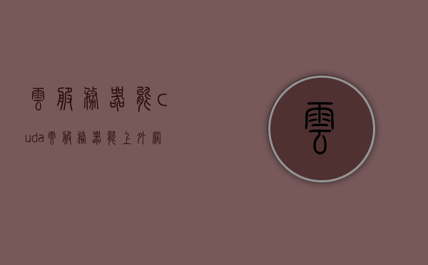 云服务器能cuda（云服务器能上外网吗），云服务器CUDA能力与上网功能解析，能否实现外网访问？，云服务器CUDA能力与上网功能解析，能否实现外网访问及CUDA计算优势，云服务器CUDA能力与上网功能解析，能否实现外网访问及计算优势揭秘？