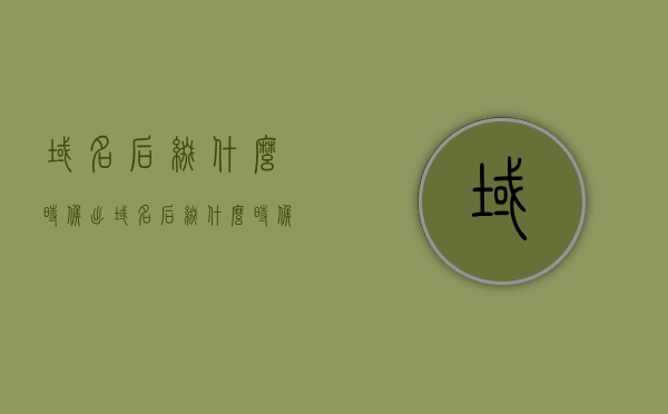 域名后缀什么时候出（域名后缀什么时候出的），关于域名后缀的发布时间表（域名后缀最新发布时间解析），域名后缀发布时间表解析，最新域名后缀发布动态