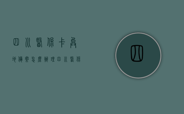 四川医保卡异地备案怎么办理（四川医保怎样异地备案），四川医保卡异地备案办理指南，医保异地备案流程简介，四川医保卡异地备案办理指南，异地备案流程简介，四川医保卡异地备案办理指南，流程简介与操作指引，四川医保卡异地备案办理全攻略，流程简介与操作指引，四川医保卡异地备案办理全攻略，流程简介与操作指引，四川医保卡异地备案办理全攻略，流程简介与操作指引，四川医保卡异地备案办理全攻略，流程简介与操作指引，四川医保卡异地备案办理全攻略，流程简介与操作指引