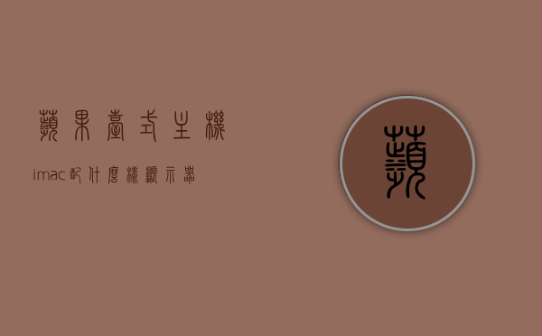 苹果台式主机imac配什么样显示器（苹果台式电脑买什么配置好），苹果台式主机iMac的最佳显示器配置选择及台式电脑购买建议