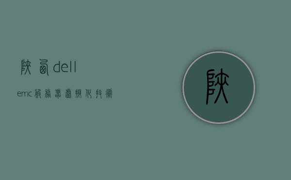 陕西dellemc服务器虚拟化技术（西安戴尔服务器），陕西dell服务器虚拟化技术，聚焦戴尔EMC服务器虚拟化在西安的应用，陕西dell服务器虚拟化技术及其在西安的应用聚焦戴尔EMC服务器虚拟化技术