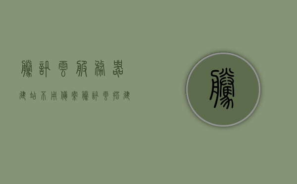 腾讯云服务器建站不用备案（腾讯云搭建服务器），腾讯云服务器建站无需备案，轻松搭建服务器 第1张