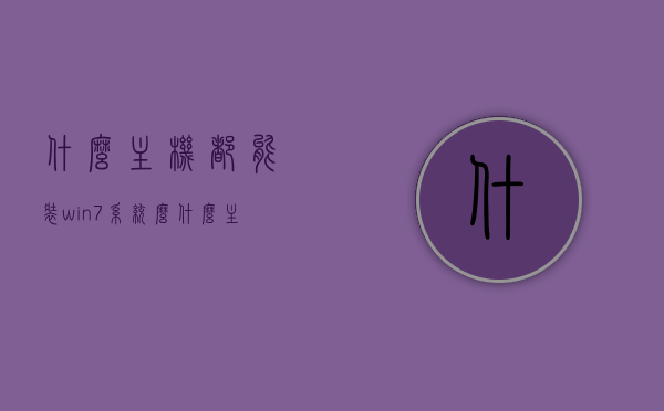 什么主机都能装win7系统么（什么主机都能装win7系统么），任何主机都可以安装Win7系统吗？或者不同主机装Win7系统的兼容性如何？，不同主机装Win7系统的兼容性解析，任何主机都能安装Win7吗？