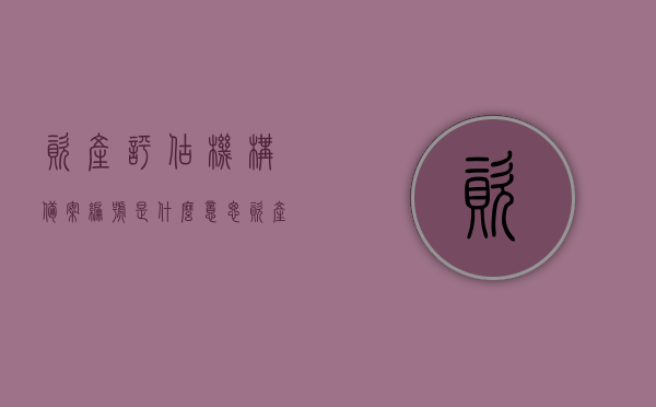 资产评估机构备案编号是什么意思（资产评估 备案），资产评估机构备案编号详解，含义与流程揭秘，资产评估机构备案编号详解，含义、流程与揭秘，资产评估机构备案编号详解，含义、流程与揭秘揭秘全攻略！，资产评估机构备案编号详解，含义、流程与揭秘全攻略，资产评估机构备案编号详解，含义、流程与揭秘全攻略揭秘！，资产评估机构备案编号详解，含义、流程与揭秘全攻略大揭秘！