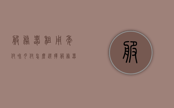 服务器租用年付和月付怎么选择（服务器租用年付和月付怎么选择的），服务器租用，年付与月付的选择策略，服务器租用，年付与月付的选择策略指南