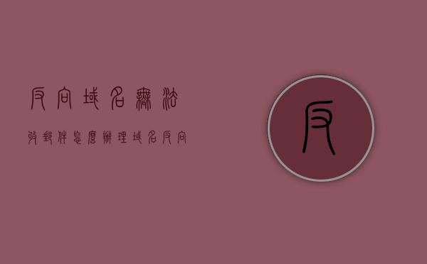 反向域名无法收邮件怎么办理（域名反向代理怎么做），解决反向域名无法接收邮件问题，域名反向代理操作指南，解决反向域名无法接收邮件问题，域名反向代理操作指南与解决方案，解决反向域名无法接收邮件问题，域名反向代理操作指南与解决方案，反向域名无法接收邮件解决方案，域名反向代理操作指南与解决方案，反向域名无法接收邮件解决方案，域名反向代理操作指南与全面解析，反向域名无法接收邮件解决方案，域名反向代理操作指南与全面解析