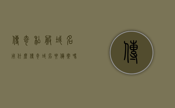 传奇私服域名用什么（传奇域名要备案吗），关于传奇私服的域名问题及是否需要备案探讨，关于传奇私服的域名探讨，是否需要备案及域名选择策略，关于传奇私服的域名选择，是否需要备案及域名探讨策略