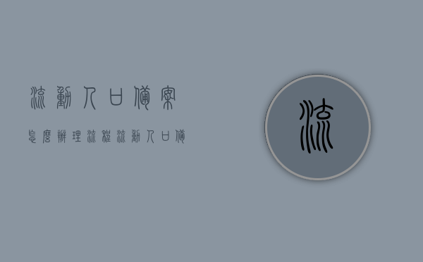 流动人口备案怎么办理流程（流动人口备案怎么办理流程图），流动人口备案办理流程详解，步骤与操作指南，流动人口备案办理流程详解，操作指南与流程图介绍，流动人口备案办理流程详解及操作指南，步骤、流程图全解析，流动人口备案办理全流程详解，步骤、操作指南与流程图解析，流动人口备案办理全流程详解，步骤、操作指南与流程图解析，流动人口备案办理全流程详解，步骤、操作指南与流程图解析，流动人口备案办理全流程详解，操作指南、步骤与流程图解析，流动人口备案办理全流程详解，步骤、操作指南与流程图解析（图文教程）
