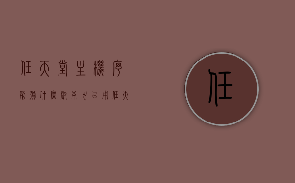 任天堂主机序列号什么版本可以用（任天堂主机序列号什么版本可以用ps），任天堂主机序列号版本兼容性解析，适用于哪些版本？