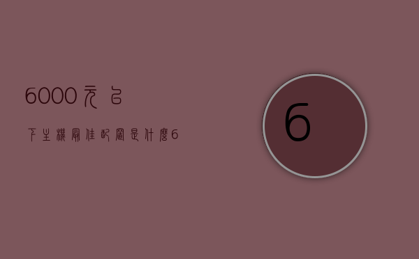 6000元以下主机最佳配置是什么（6000以内主机），6000元以下主机最佳配置解析（预算内主机配置推荐），预算6000元以下主机最佳配置解析与推荐，预算6000元以下主机最佳配置解析与推荐指南