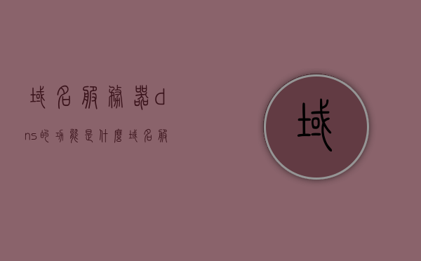 域名服务器dns的功能是什么（域名服务器dns的主要功能是），域名服务器DNS的主要功能解析，域名服务器DNS的功能解析，实现域名到IP地址的解析服务，域名服务器DNS，解析域名到IP地址的核心功能解析与实现过程