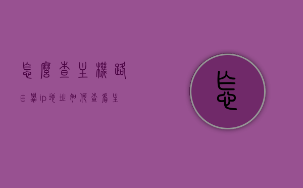 怎么查主机路由器ip地址（如何查看主路由ip），如何查询主机路由器IP地址及主路由IP查看方法