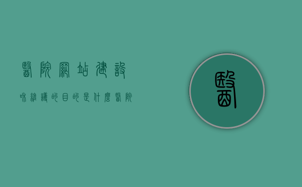 医院网站建设和维护的目的是什么（医院网站建设要求），医院网站建设和维护的目的及要求解析，医院网站建设和维护的目的与要求深度解析，医院网站建设和维护的目的及要求深度解析，目标与需求分析解读，医院网站建设和维护的目的与要求深度解析及目标与需求分析解读，医院网站建设和维护深度解析，目的、要求与目标需求分析解读，医院网站建设和维护深度解析，目的、要求与目标需求分析解读
