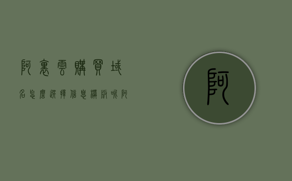 阿里云购买域名怎么选择信息模板呢（阿里云售卖域名），阿里云购买域名信息模板选择指南（阿里云域名选购教程），阿里云域名购买指南，如何选择信息模板与选购域名，阿里云域名购买指南，信息模板选择与域名选购教程，阿里云域名购买指南，信息模板选择与域名选购教程，阿里云域名购买指南，信息模板选择与选购教程，阿里云域名购买指南，信息模板选择与选购教程，阿里云域名购买指南，信息模板选择与域名选购全攻略，阿里云域名购买指南，信息模板选择与域名选购全攻略