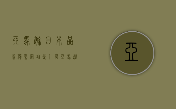 亚马逊日本品牌备案网站是什么（亚马逊日本品牌注册），亚马逊日本品牌备案网站详解（品牌注册指南），亚马逊日本品牌备案网站详解，品牌注册指南与流程