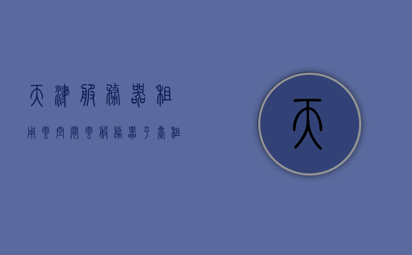 天津服务器租用云空间（云服务器平台租用），天津云服务器租用，云空间与云服务器平台的选择，天津云服务器租用指南，云空间与云服务器平台的选择，天津云服务器租用指南，如何选择云空间和云服务器平台 第1张