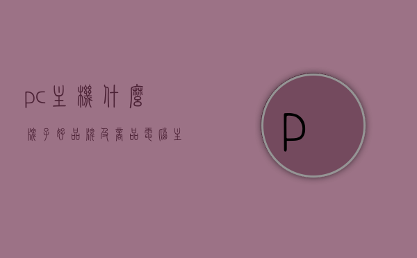 pc主机什么牌子好品牌及商品（电脑主机品牌10大排行榜），电脑主机品牌排行榜TOP10，优质品牌及商品推荐，电脑主机品牌排行榜TOP10及优质品牌与商品推荐