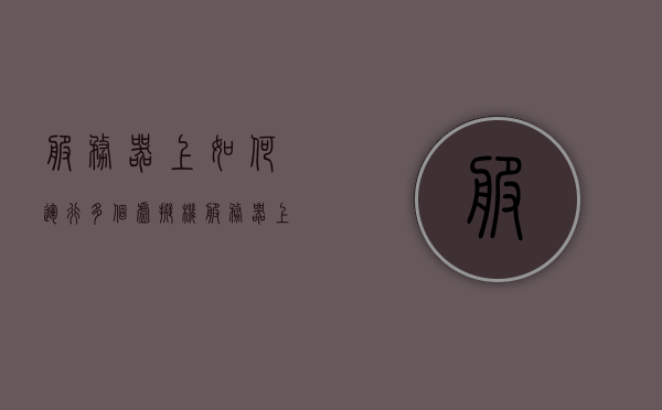 服务器上如何运行多个虚拟机（服务器上如何运行多个虚拟机文件），服务器上运行多个虚拟机的实现方法（虚拟机文件操作指南）