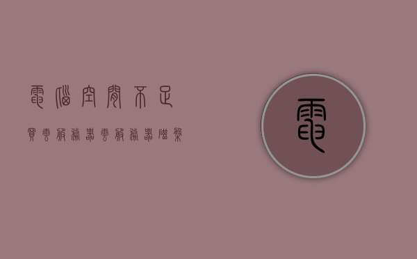 电脑空间不足买云服务器（云服务器磁盘空间不足），电脑空间不足解决方案，云服务器磁盘扩容指南