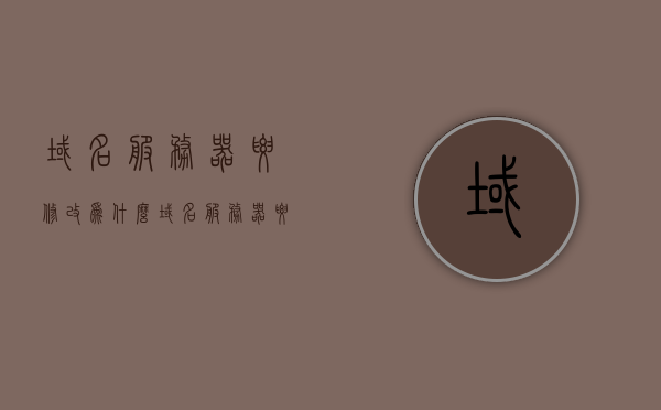 域名服务器要修改为什么（域名服务器要修改为什么不能访问），域名服务器修改及无法访问问题解析，域名服务器修改解析及无法访问问题解析，域名服务器修改解析及无法访问问题详解，原因与解决方案