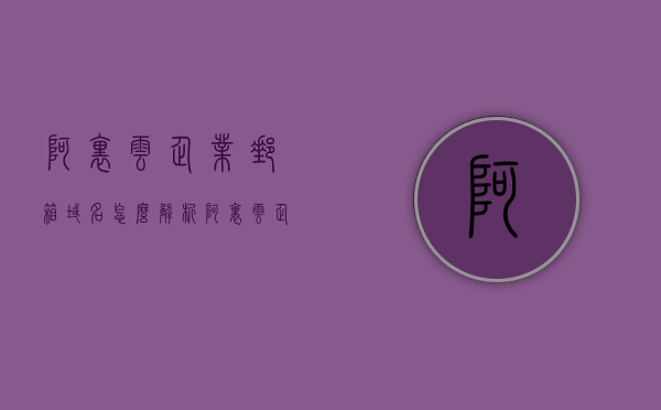 阿里云企业邮箱域名怎么解析（阿里云企业邮箱域名怎么解析出来），阿里云企业邮箱域名解析指南，步骤与操作详解，阿里云企业邮箱域名解析详解，步骤与操作指南，阿里云企业邮箱域名解析详解，步骤与操作指南，快速上手阿里云邮箱服务，阿里云企业邮箱域名解析详解，操作指南与步骤，快速掌握阿里云邮箱域名解析上手操作指南，阿里云企业邮箱域名解析详解，操作指南与步骤，快速掌握域名解析上手操作，阿里云企业邮箱域名解析详解，操作指南与步骤，快速掌握域名解析配置上手操作