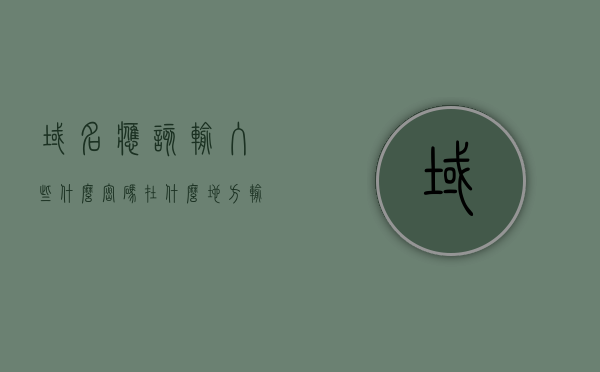 域名应该输入些什么密码（在什么地方输入网站域名），域名密码设置指南，如何输入安全的域名密码及网站域名位置，域名密码设置指南，如何安全输入域名密码及选择网站域名位置，域名密码设置指南，如何安全输入域名密码与选择网站域名位置