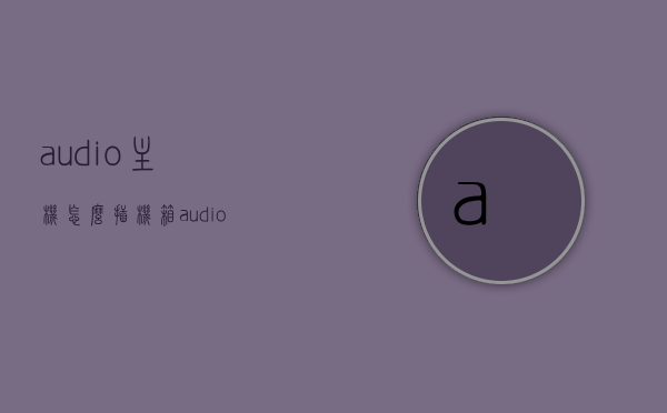 audio主机怎么插（机箱audio线接主板哪里），Audio主机接线指南，机箱Audio线如何正确连接主板？，Audio主机接线详解，机箱Audio线如何正确连接主板？接线指南与步骤说明，Audio主机接线详解，机箱Audio线如何正确连接主板的步骤指南，音频主机接线指南，机箱Audio线如何正确连接主板的步骤详解