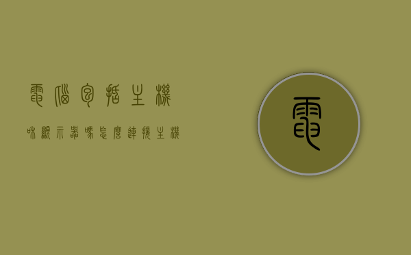 电脑包括主机和显示器吗怎么连接（主机包括显示器和cpu），电脑主机与显示器连接详解，从CPU到显示器的全方位指南，电脑主机与显示器连接全解析，从CPU到显示器的全方位指南