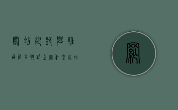 网站建设与维护营业执照上写什么（网站建设网站维护），网站建设与维护营业执照内容详解，业务范围与资质标注