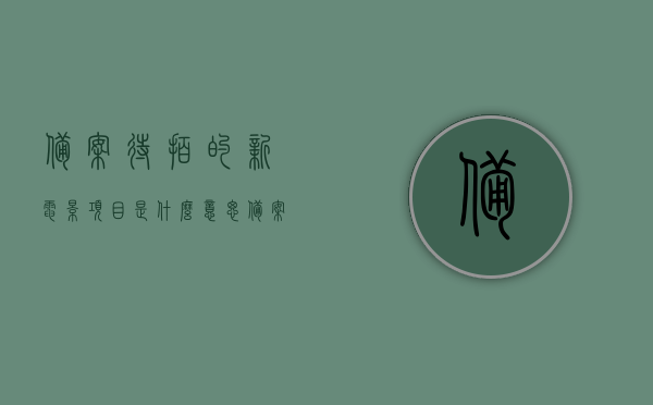 备案待拍的新电影项目是什么意思（备案的电影怎么查询），备案待拍新电影项目的含义及查询方法