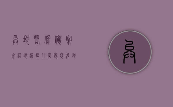 异地医保备案参保地选择什么意思（异地医保备案参保地选择什么意思呀），异地医保备案参保地选择的含义解析，异地医保备案参保地选择的含义解析与操作指南